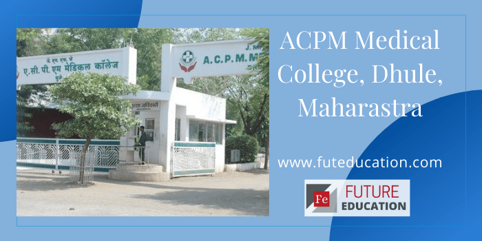 ACPM Medical College, Dhule, Maharastra: Admissions, Courses, and Fees 2021