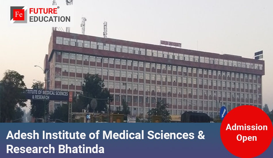 Adesh Institute of Medical Sciences & Research Bhatinda: Admission 2023-24, Courses, Fees, and More