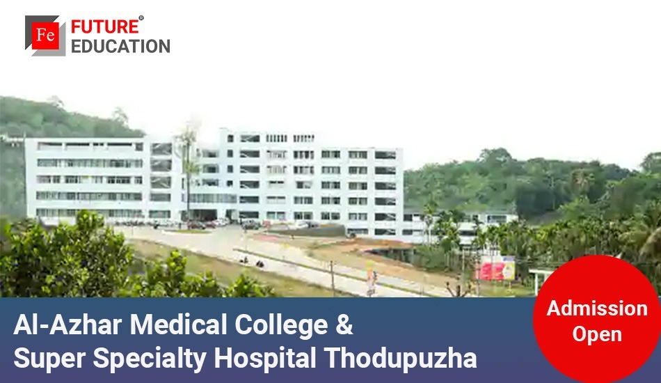 Al-Azhar Medical College & Super Specialty Hospital Thodupuzha: Admissions 2023-24, Courses, Fees and More