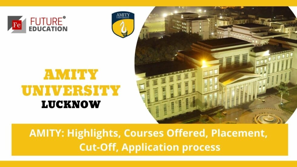 AMITY UNIVERSITY, LUCKNOW: HIGHLIGHTS, COURSES, ADMISSION, CUT-OFF