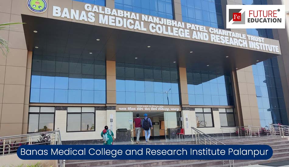 Banas Medical College and Research Institute Palanpur: Admission 2022-23, Courses, Fees