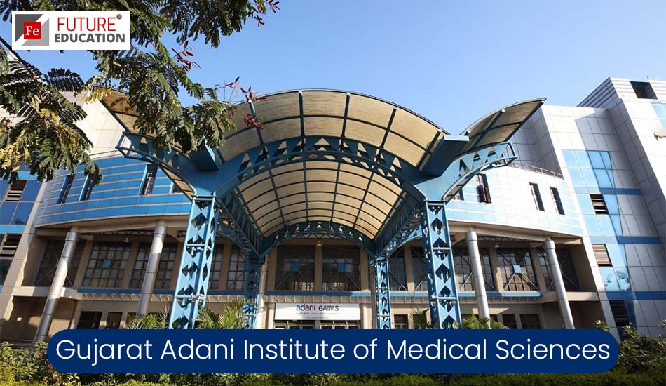 Gujarat Adani Institute of Medical Sciences Bhuj: Admission 2022-23, Courses, Fees, and more
