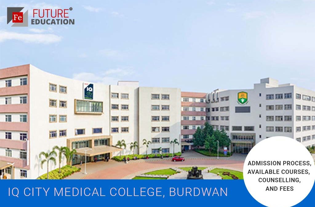 IQ City Medical College, Burdwan: Admission 2021-22, Courses, Fees, and more