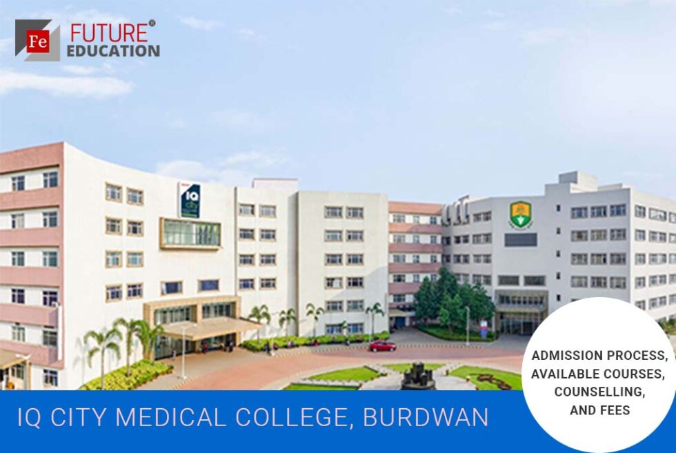 IQ City Medical College, Burdwan: Admission 2021-22, Courses, Fees, and more