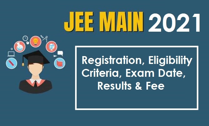JEE Mains 2021: Registration Fee, Eligibility, Exam Date & Pattern, Results