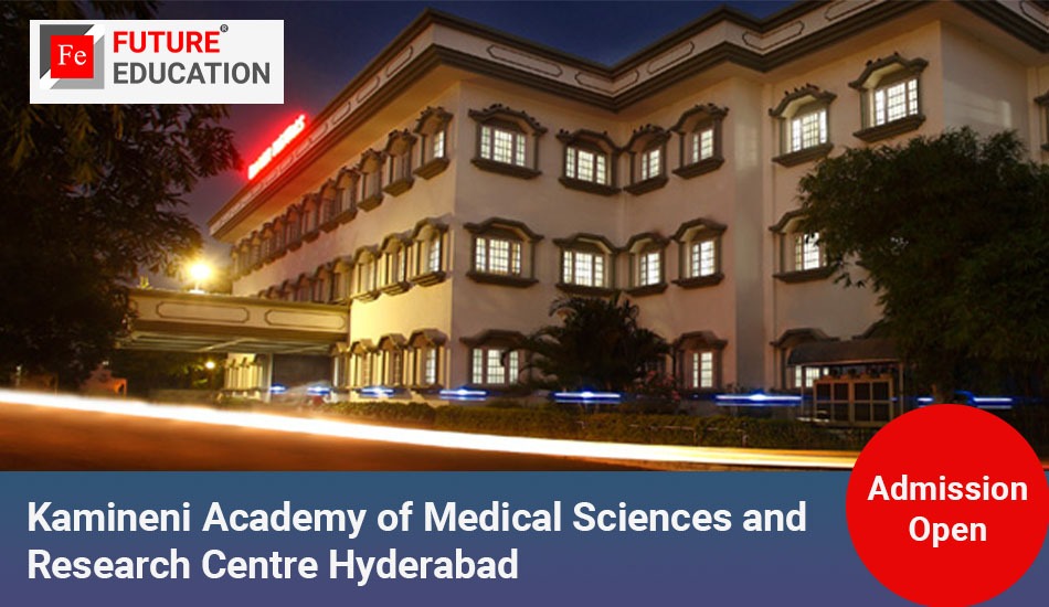 Kamineni Academy of Medical Sciences and Research Centre Hyderabad: Admissions 2023-24, Courses, Fees and More