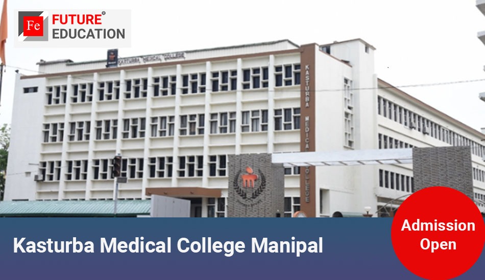 Kasturba Medical College Manipal: Admissions 2023-24, Courses, Fees, and, More