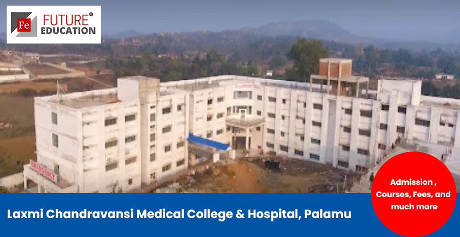 Laxmi Chandravansi Medical College & Hospital, Palamu: Admission 2022-23, Courses, Fees