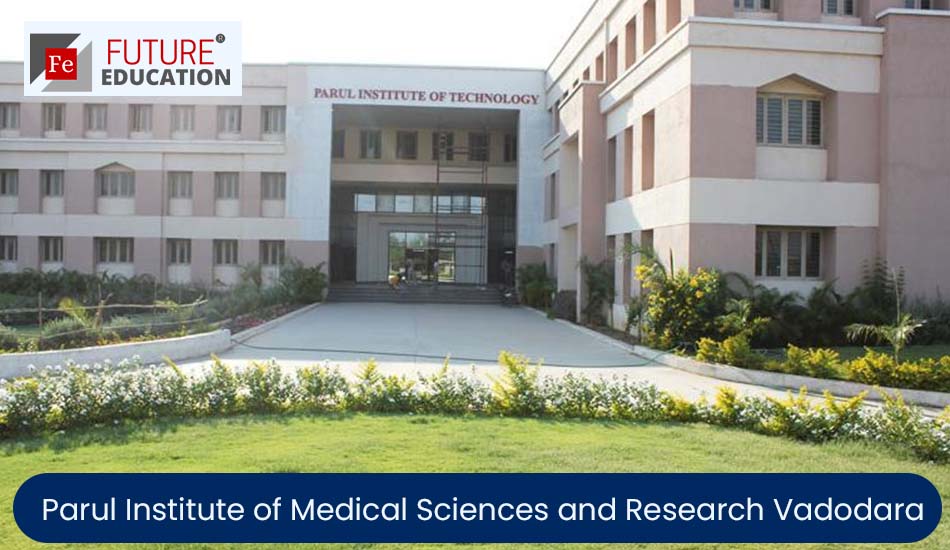 Parul Institute of Medical Sciences and Research Vadodara: Admission 2022-23, Courses, Fees, and more