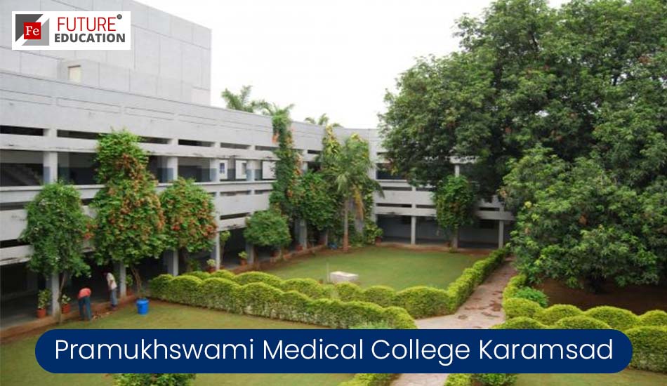 Pramukhswami Medical College Karamsad: Admission 2022-23, Courses, Fees, and more