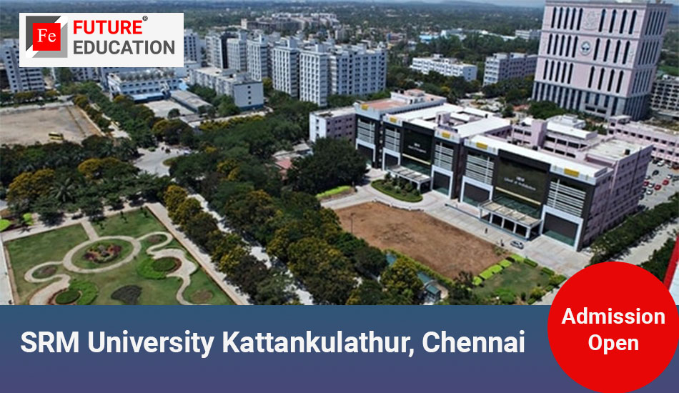 SRM University Kattankulathur Chennai: Admission Process,  Courses and Fee 2023-2024