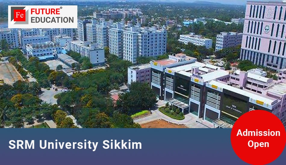 SRM University Sikkim : Admission Process, Courses and Fee 2023-2024
