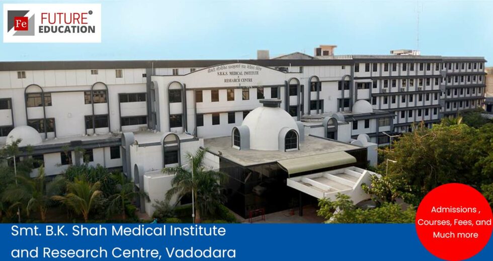 Smt. B.K. Shah Medical Institute and Research Centre, Vadodara: Admissions 2021-22, Courses, Fees, and Much more