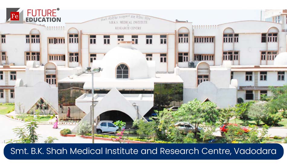 Smt. B.K. Shah Medical Institute and Research Centre, Vadodara: Admissions 2022-23, Courses, Fees, and Much more