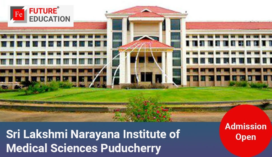 Sri Lakshmi Narayana Institute of Medical Sciences Puducherry: Admissions 2023-24, Courses, Fees and More