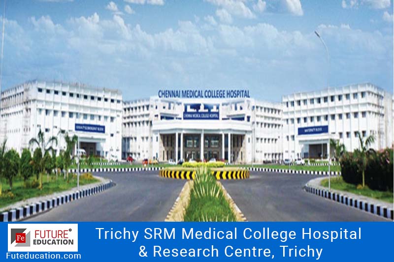 Trichy SRM Medical College Hospital & Research Centre, Trichy: Admission 2021-22, Courses, Fees, and much more