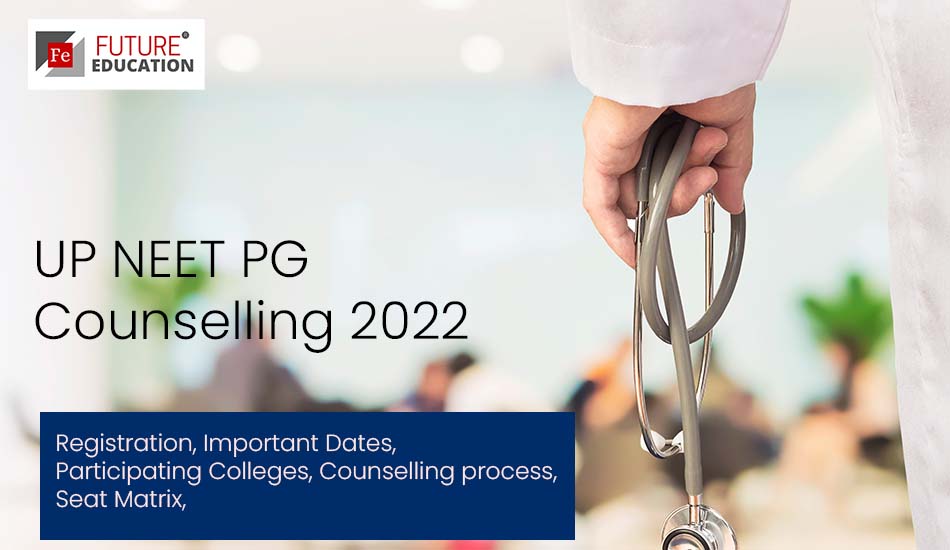 UP NEET PG Counselling 2022: Registration, Important Dates (Revised), Participating Colleges, Counselling process, Seat Matrix,